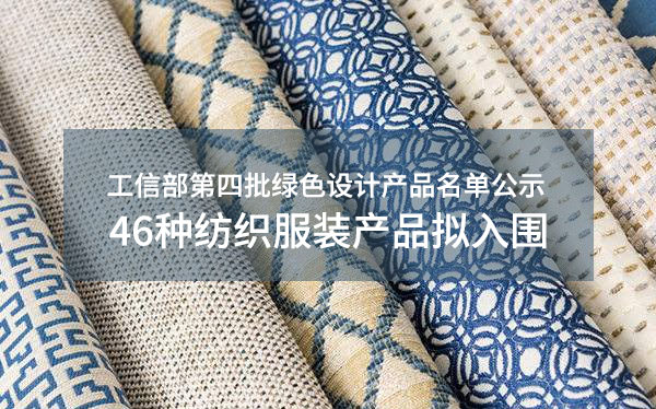 工信部第四批綠色設計產品名單公示  46種紡織服裝產品擬入